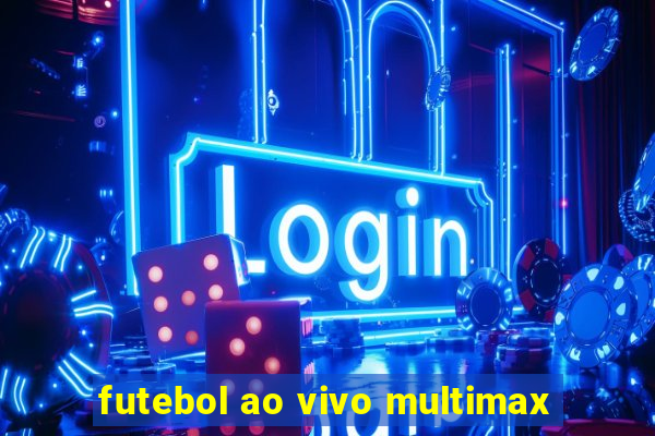 futebol ao vivo multimax